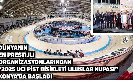 Dünyanın en prestijli organizsyonlarından “2025 UCI pist bisikleti uluslar kupası” konya’da başladı 