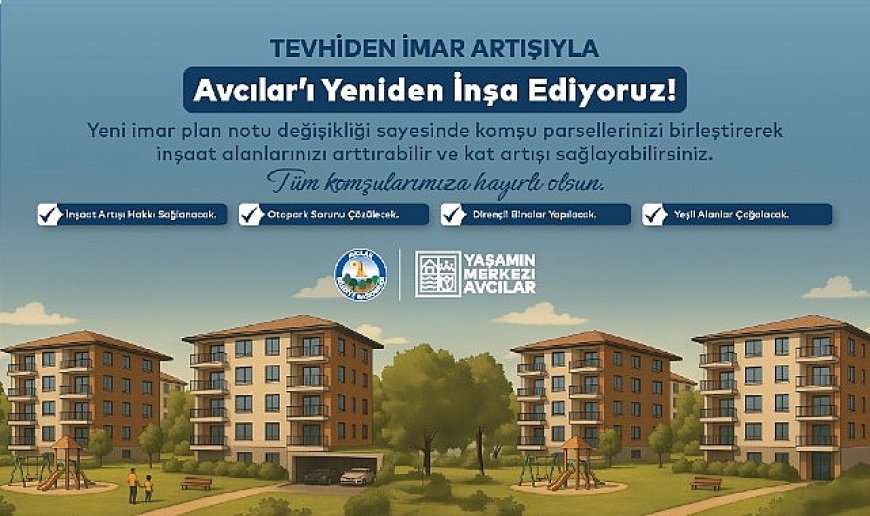 Avcılar’da Tevhiden İmar Artışı ile Kentsel Dönüşümün Önü Açılıyor