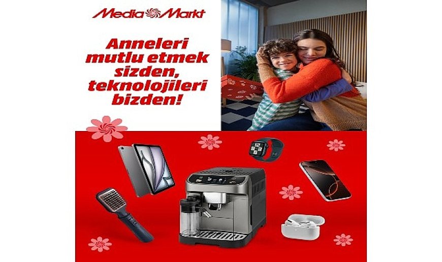 MediaMarkt Türkiye’den Anneler Günü’ne özel kampanya!