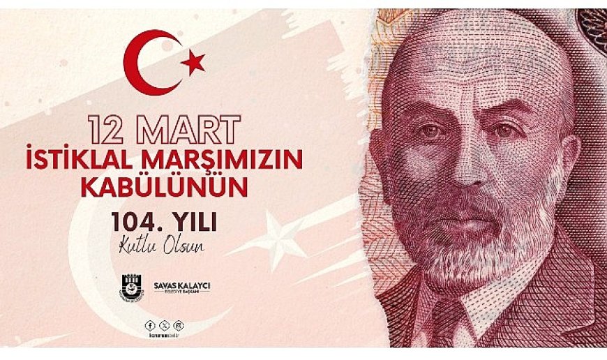 Başkan Kalaycı’nın  istiklal marşımızın kabulü ve Mehmet Akif Ersoy’u anma günü mesajı