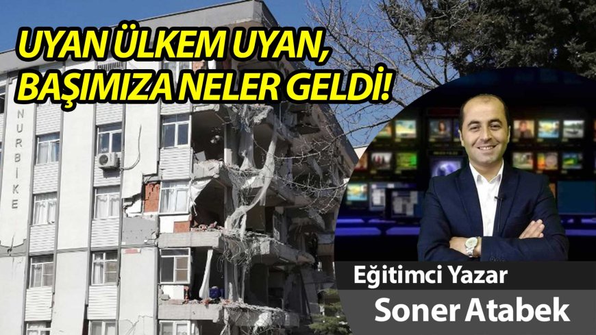 “UYAN ÜLKEM UYAN, BAŞIMIZA NELER GELDİ.”