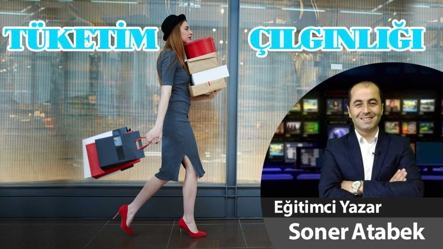 TÜKETİM ÇILGINLIĞI