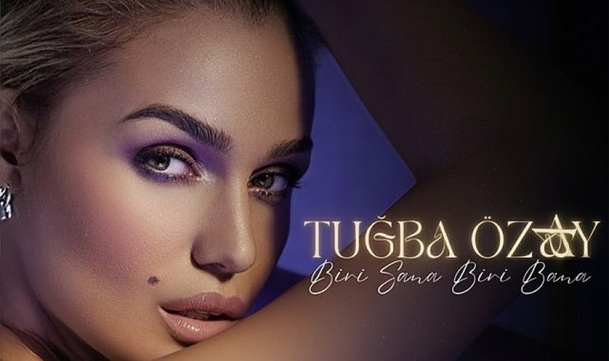 Tuğba Özay'dan Duygulara Dokunan Yeni Şarkı: Biri Sana Biri Bana