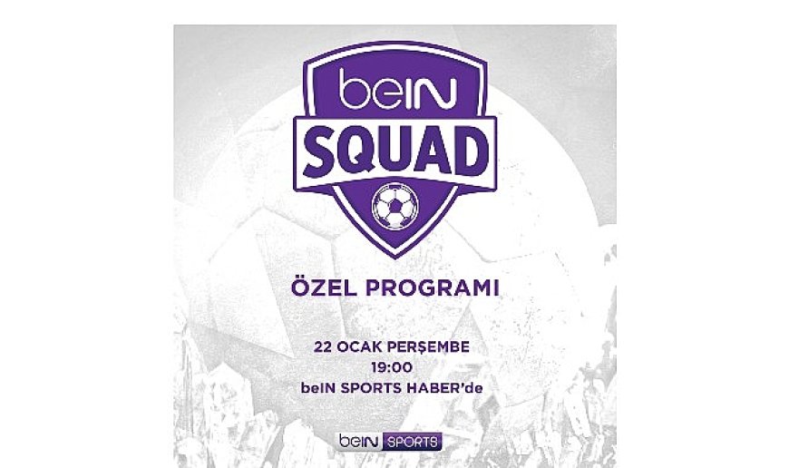 beIN SQUAD 7. Bölümüyle beIN SPORTS HABER’de