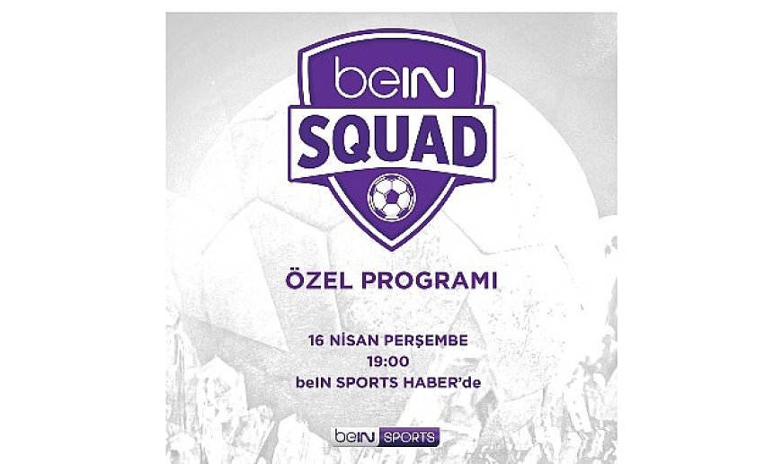 beIN SQUAD 13. Bölümüyle beIN SPORTS   HABER’de