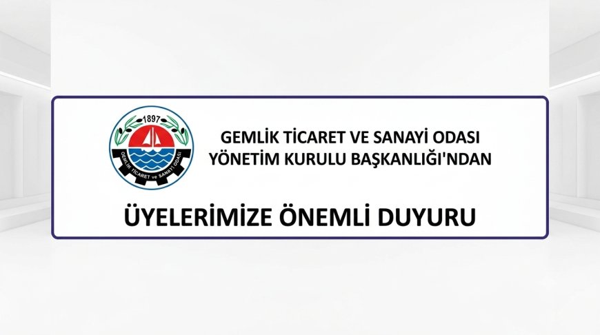 GEMLİK TİCARET VE SANAYİ ODASI YÖNETİM KURULU BAŞKANLIĞI'NDAN ÜYELERİMİZE ÖNEMLİ DUYURU