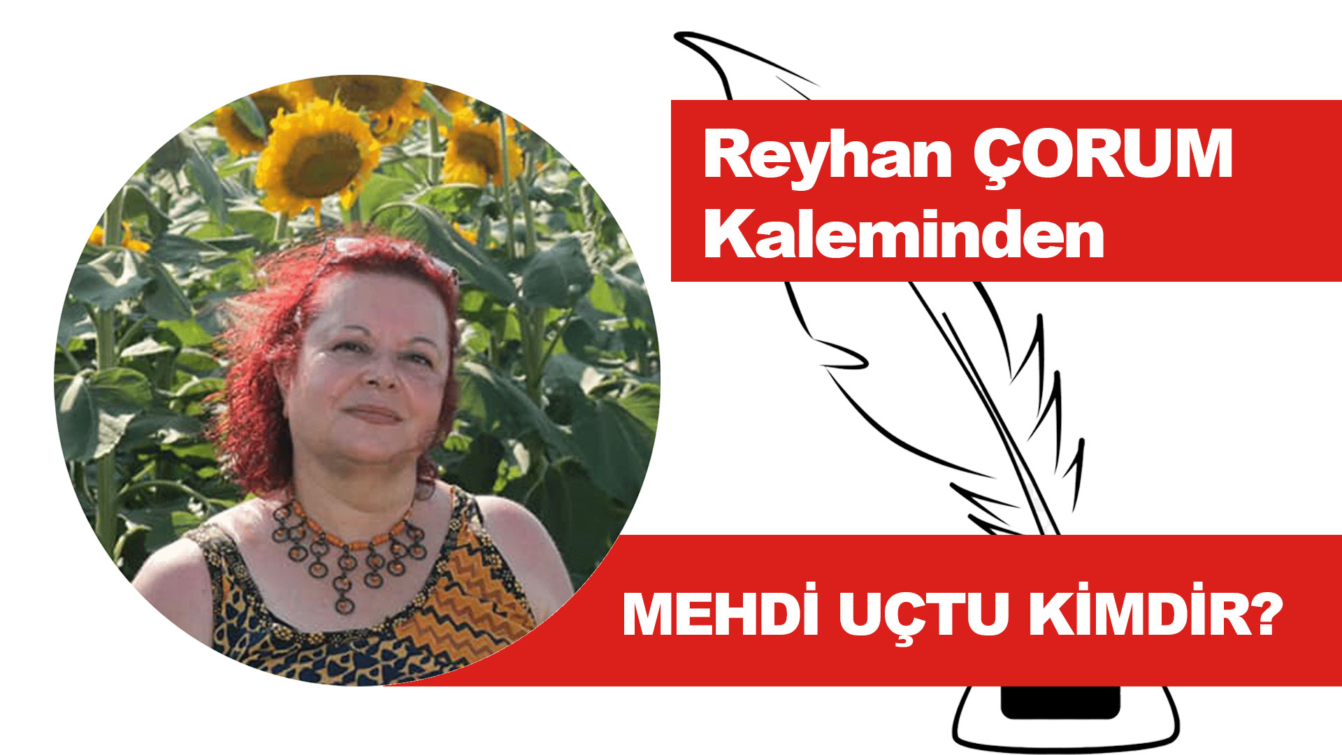 reyhan-çorum-kaleminden-mehdi-uctu-kimdir